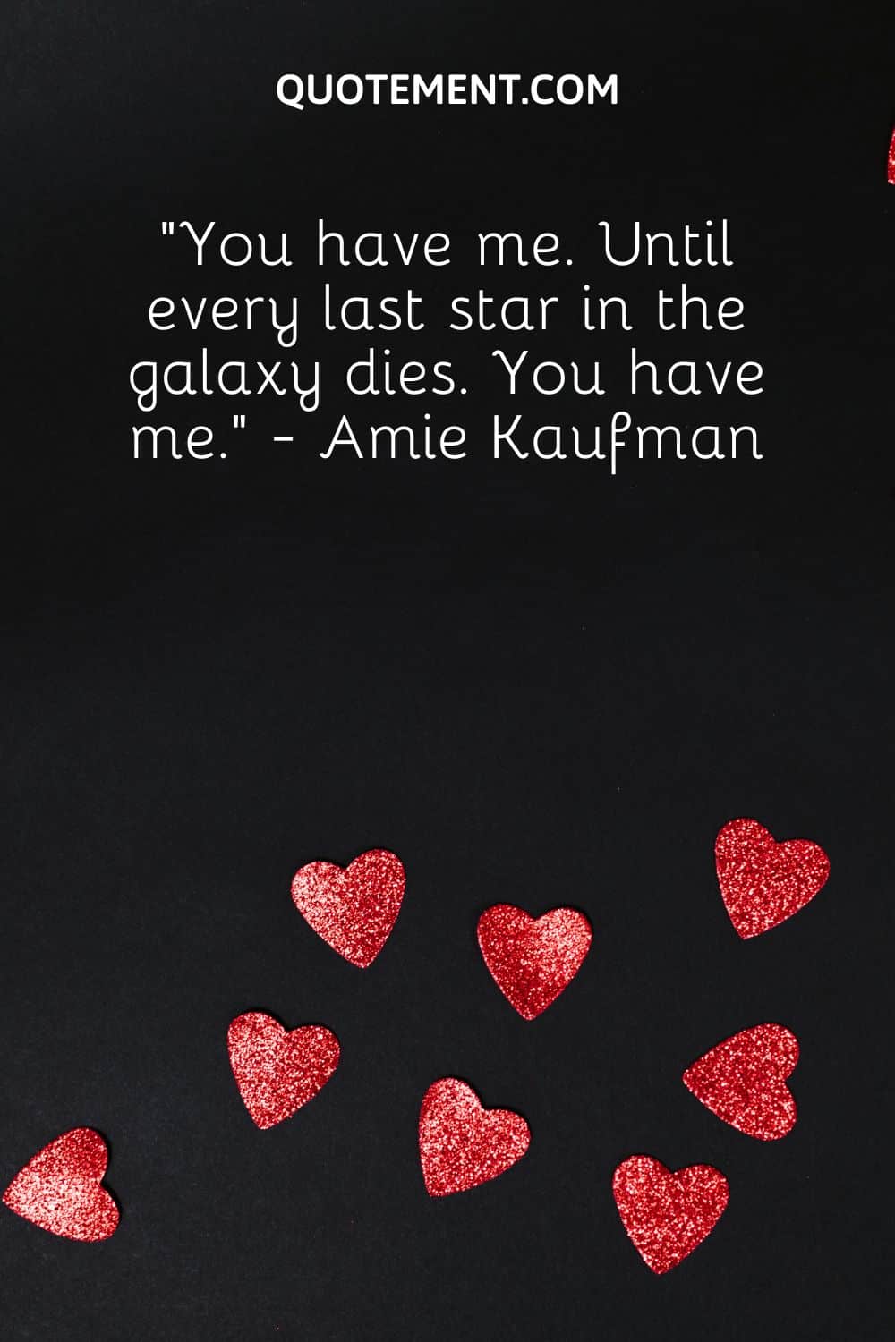 “You have me. Until every last star in the galaxy dies. You have me.” - Amie Kaufman