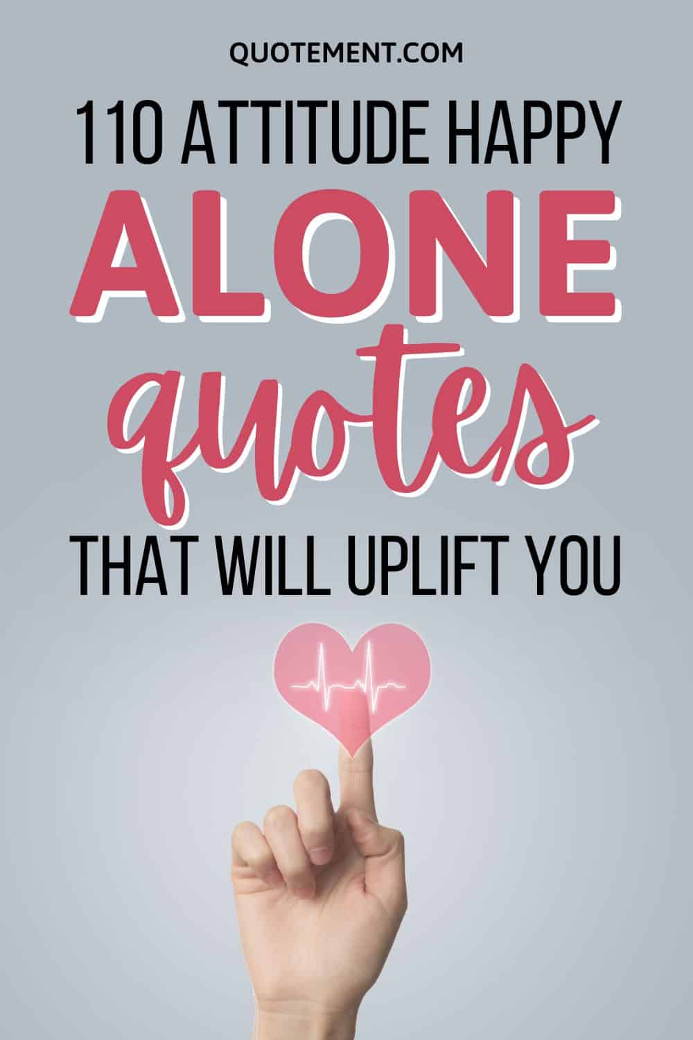 110 Attitude Happy Alone Quotes That Will Uplift You pinterest