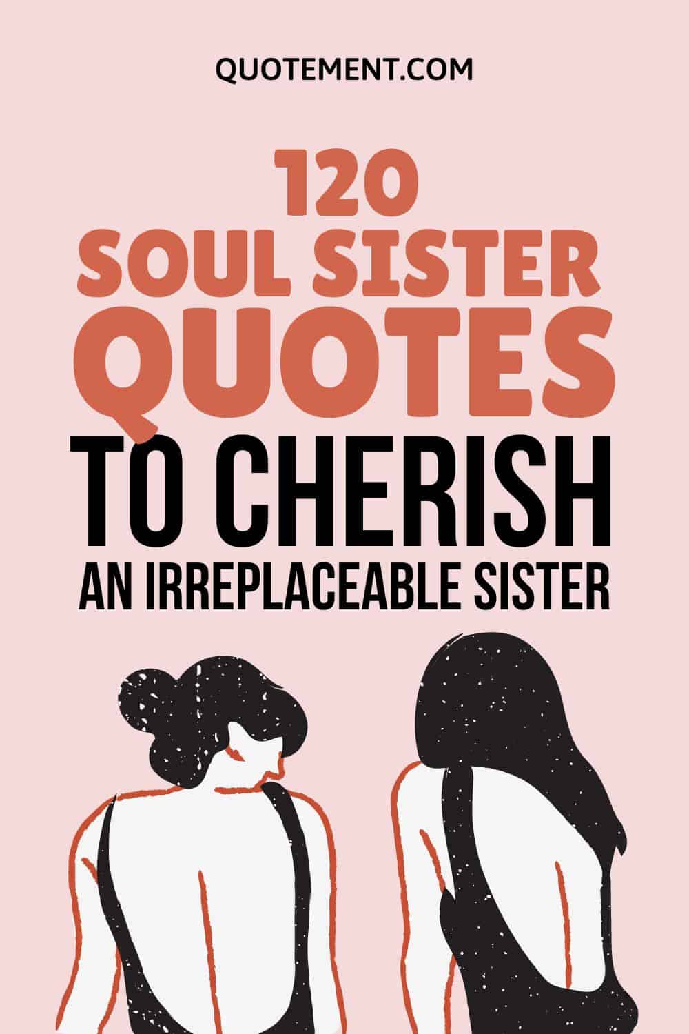 120 Soul Sister Quotes To Cherish An Irreplaceable Sister