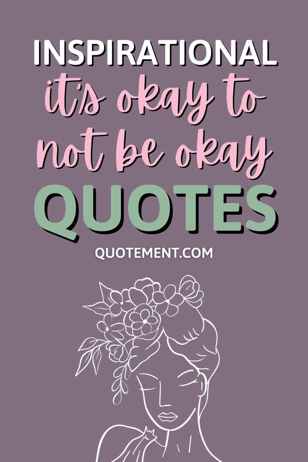 50 Genius It’s Okay To Not Be Okay Quotes To Inspire You