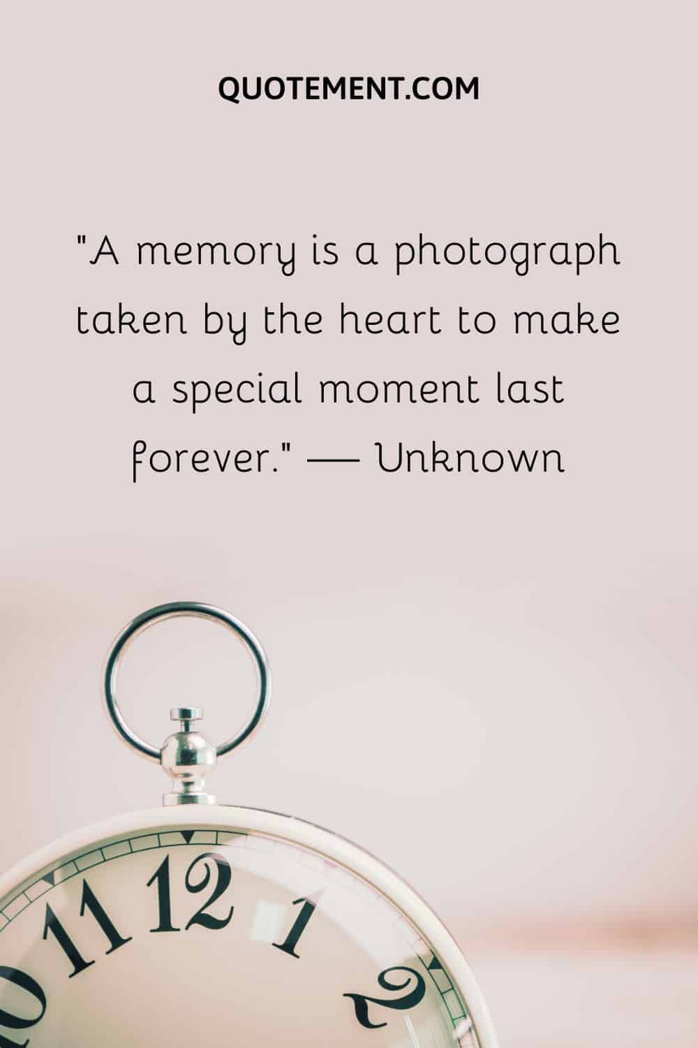 A memory is a photograph taken by the heart to make a special moment last forever