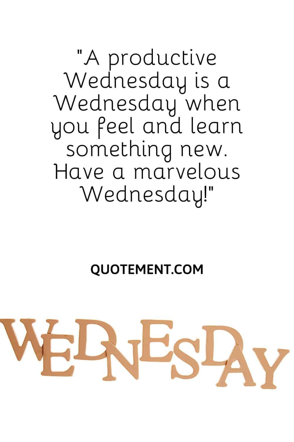 A productive Wednesday is a Wednesday when you feel and learn something new
