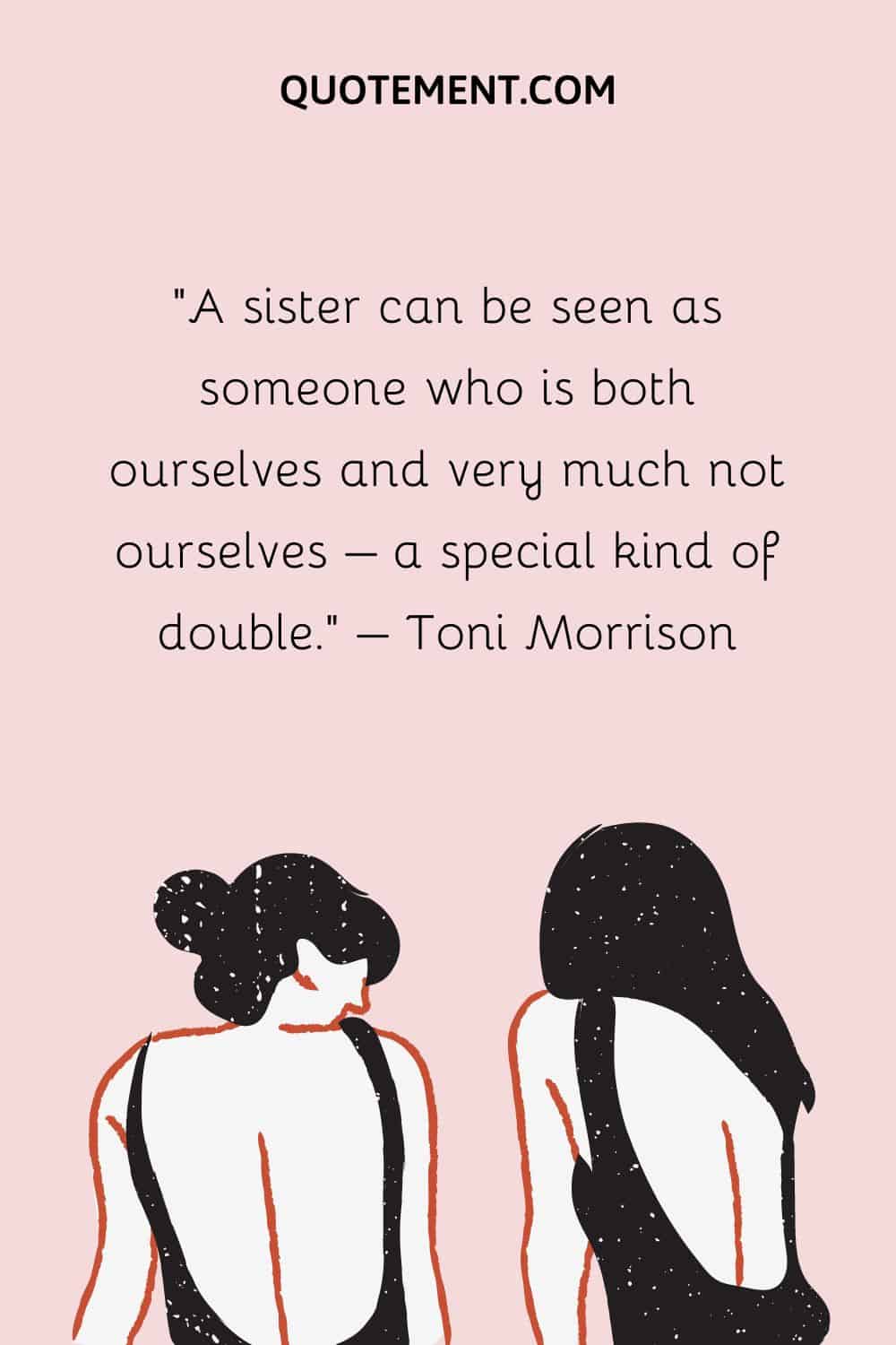 A sister can be seen as someone who is both ourselves and very much not ourselves