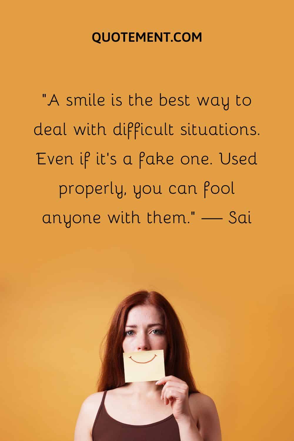 A smile is the best way to deal with difficult situations.