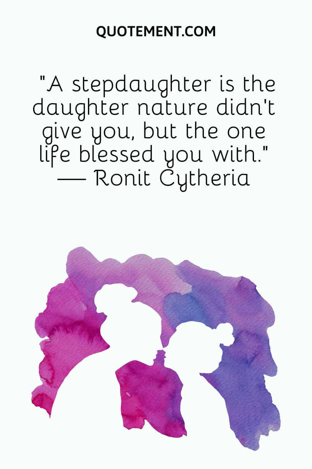 A stepdaughter is the daughter nature didn’t give you, but the one life blessed you with.