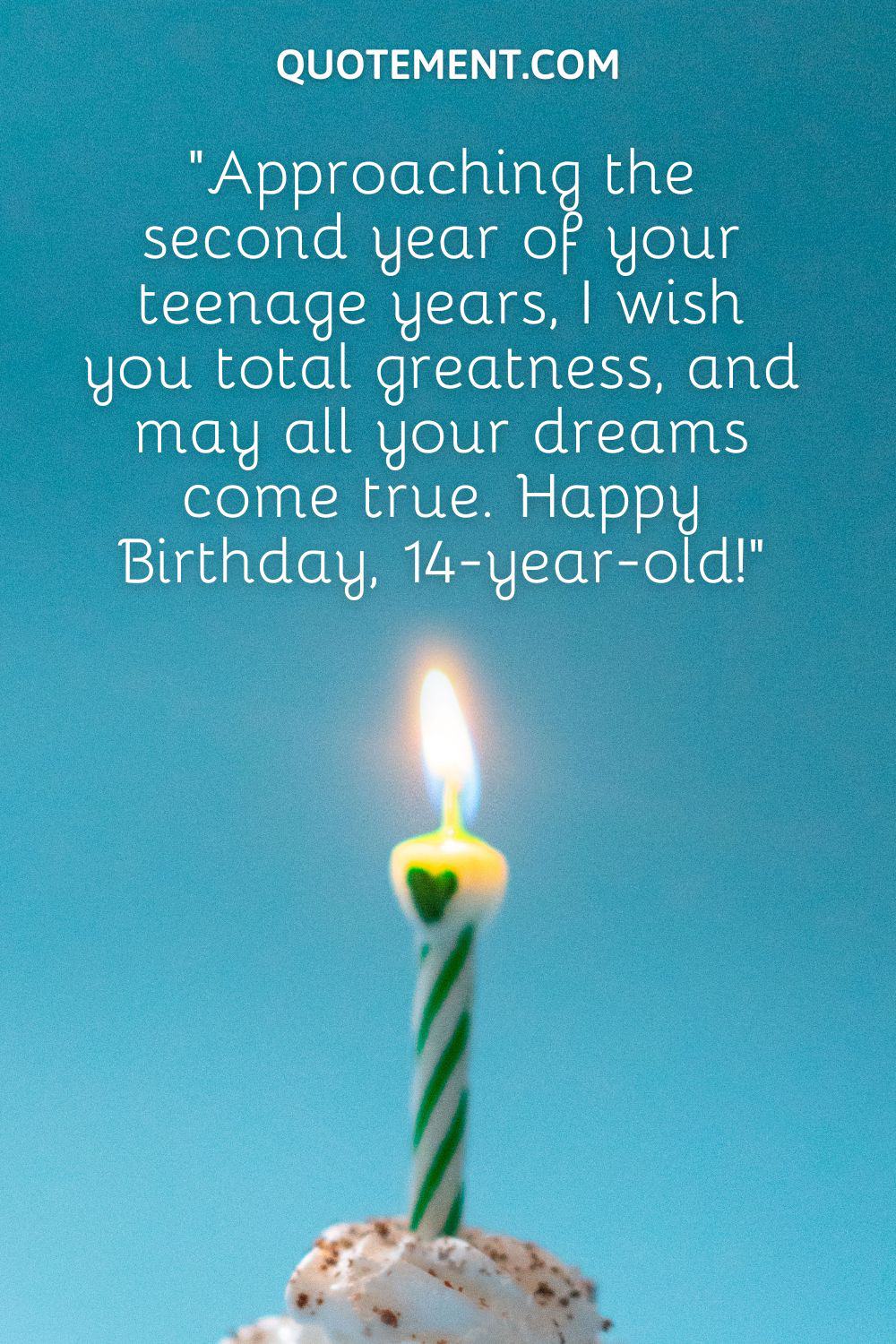 “Approaching the second year of your teenage years, I wish you total greatness, and may all your dreams come true. Happy Birthday, 14-year-old!”
