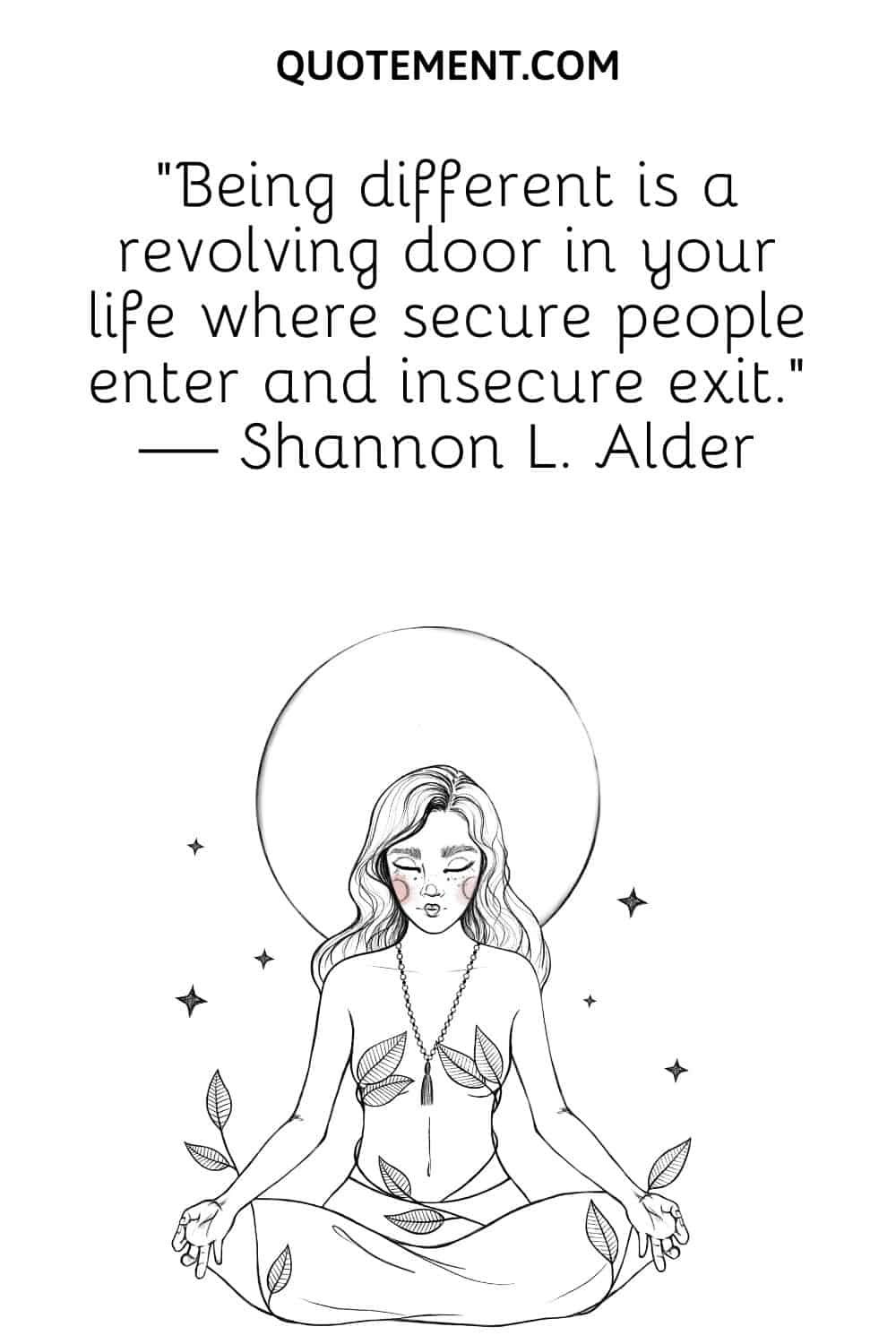 Being different is a revolving door in your life where secure people enter and insecure exit.