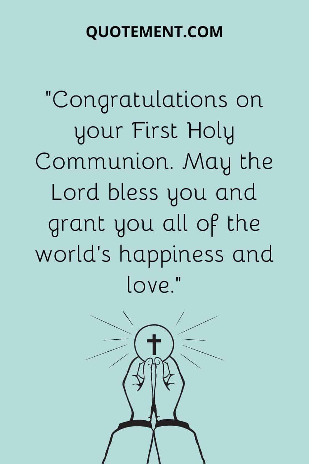 “Congratulations on your First Holy Communion. May the Lord bless you and grant you all of the world’s happiness and love.”