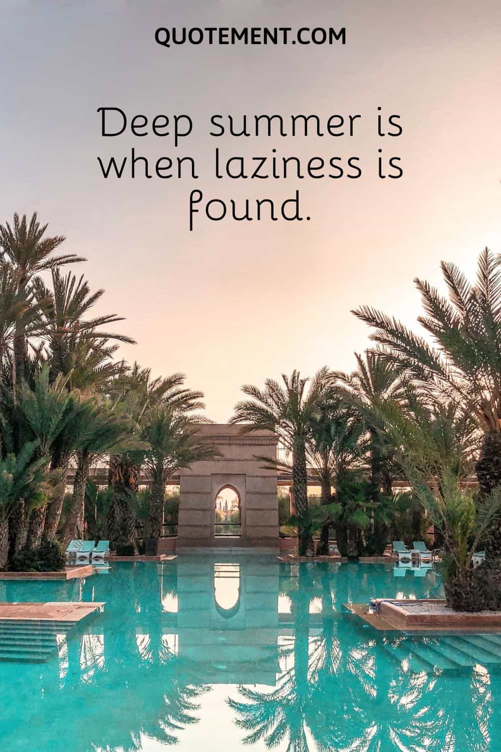 Deep summer is when laziness is found.