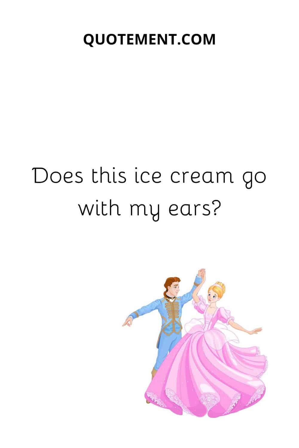 Does this ice cream go with my ears?