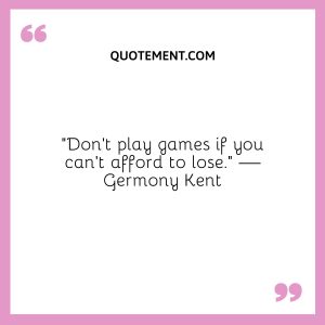 90 Brilliant Don’t Play Games With Me Quotes To Remember