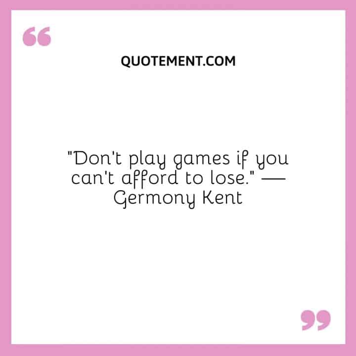 90 Brilliant Don’t Play Games With Me Quotes To Remember