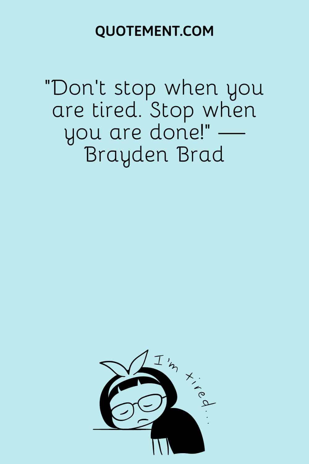 Don’t stop when you are tired. Stop when you are done