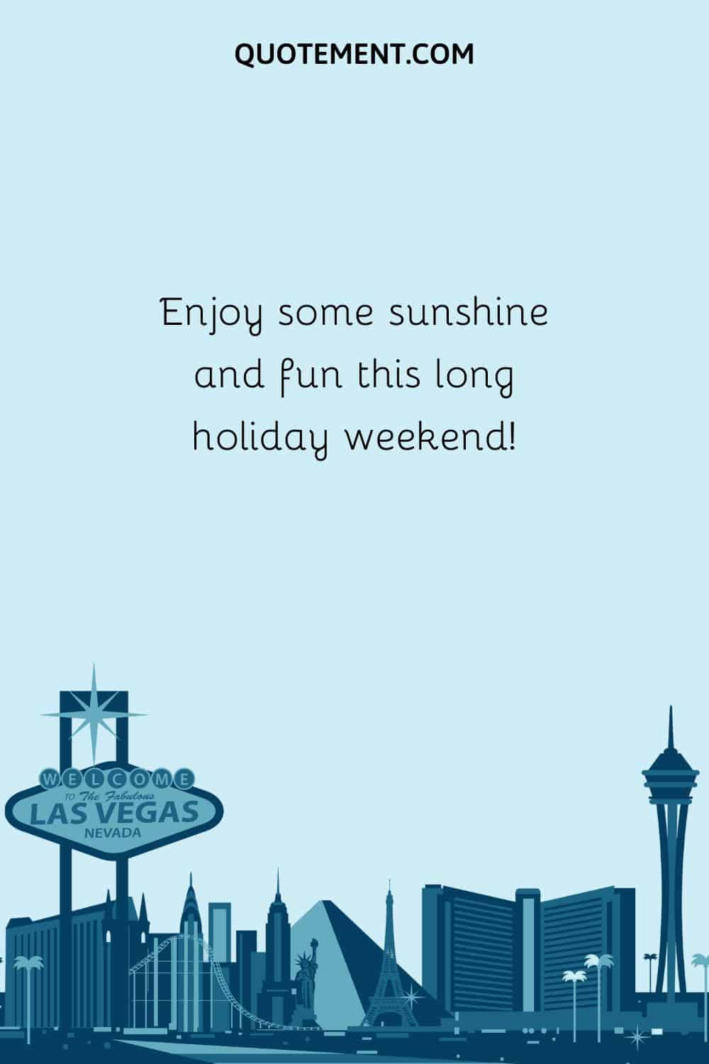 Enjoy some sunshine and fun this long holiday weekend!