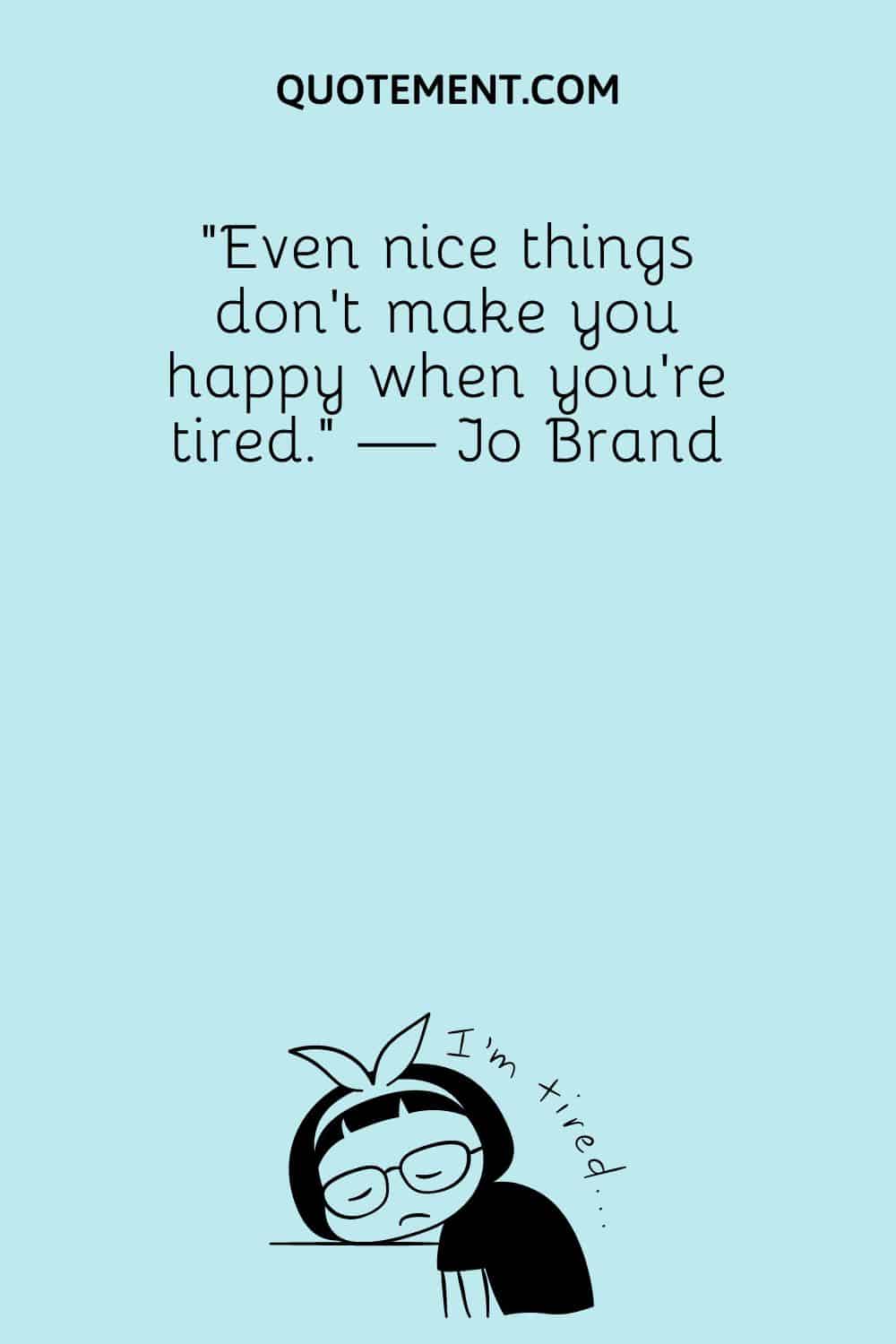 Even nice things don’t make you happy when you’re tired