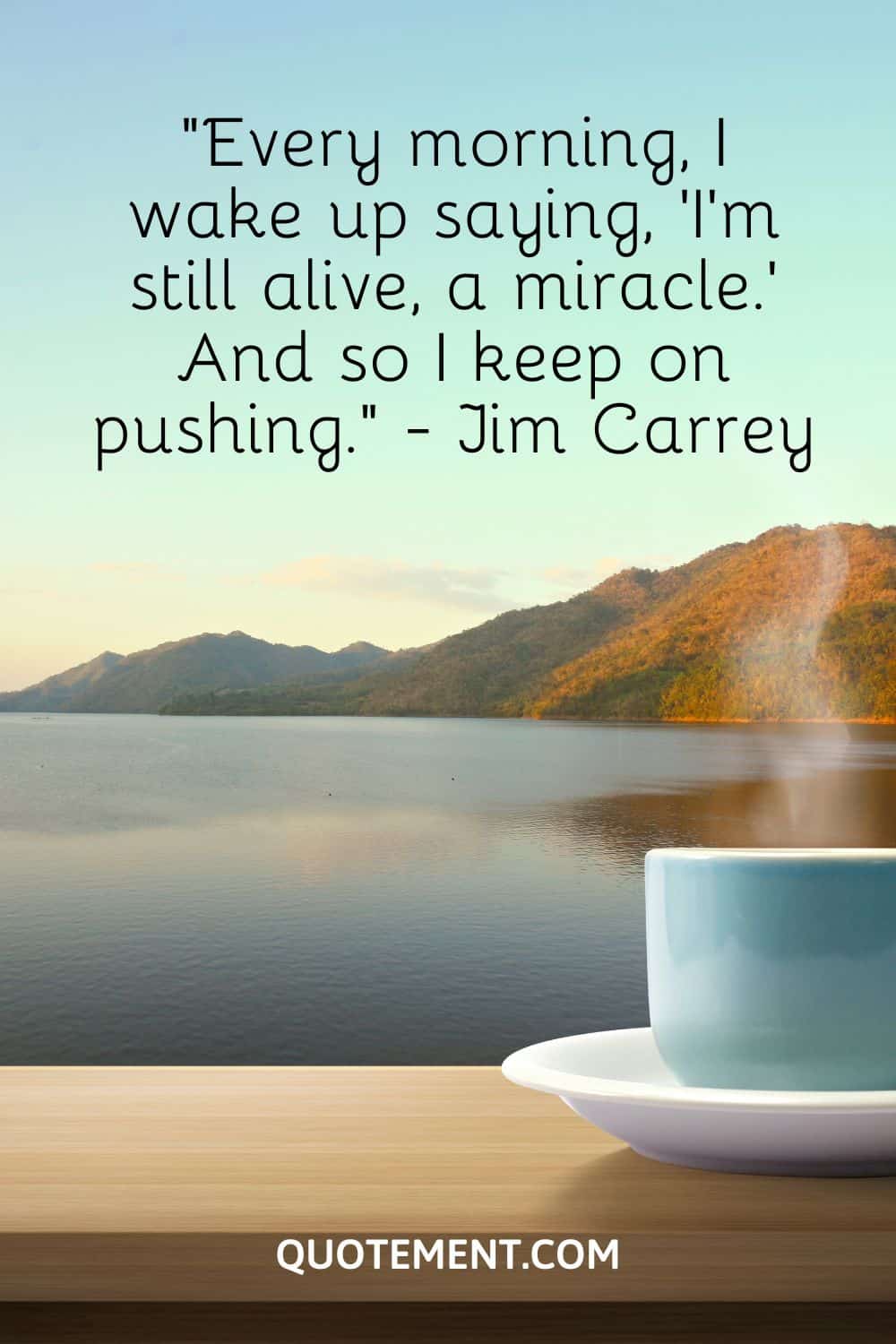 Every morning, I wake up saying, 'I’m still alive, a miracle.'