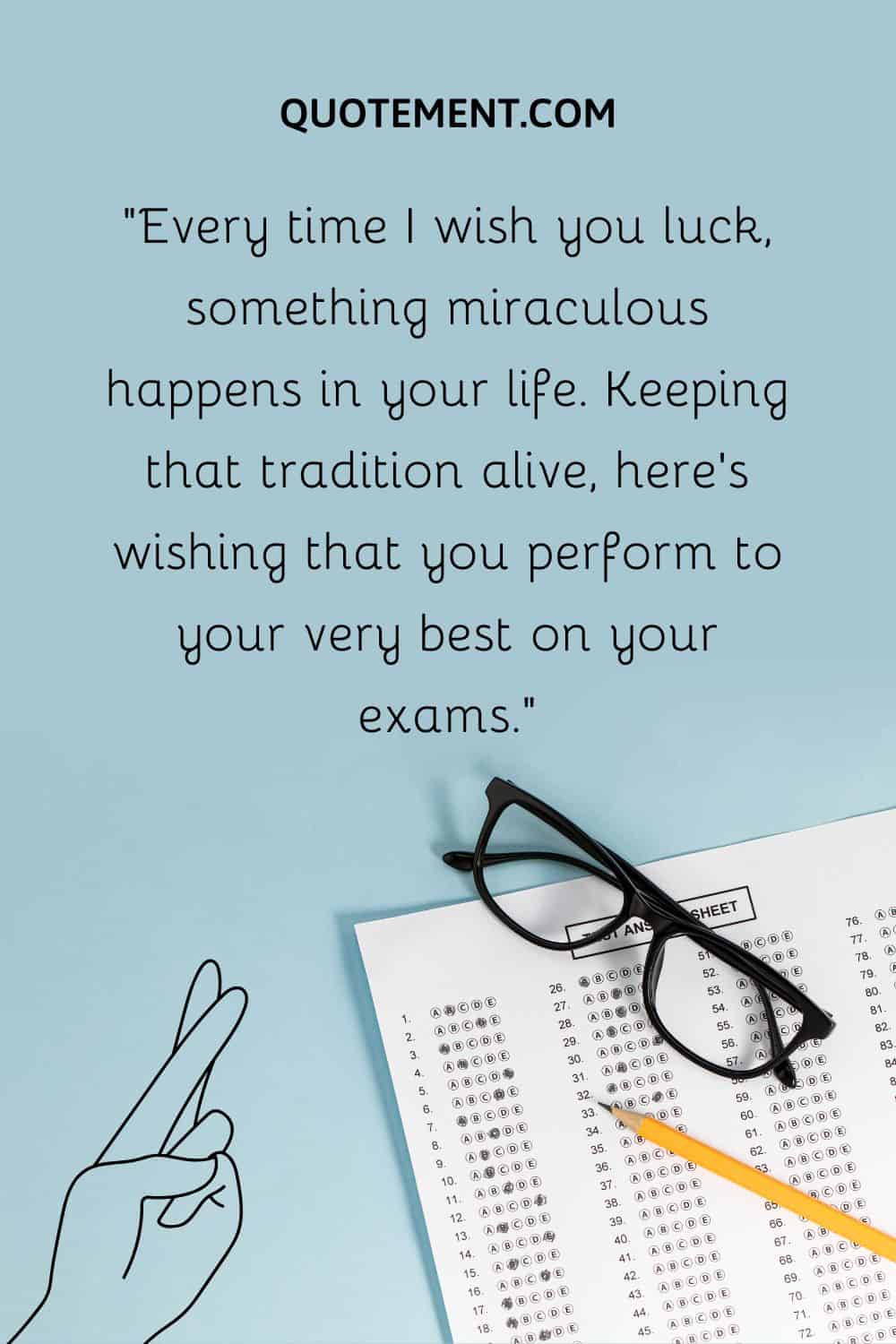 Every time I wish you luck, something miraculous happens in your life