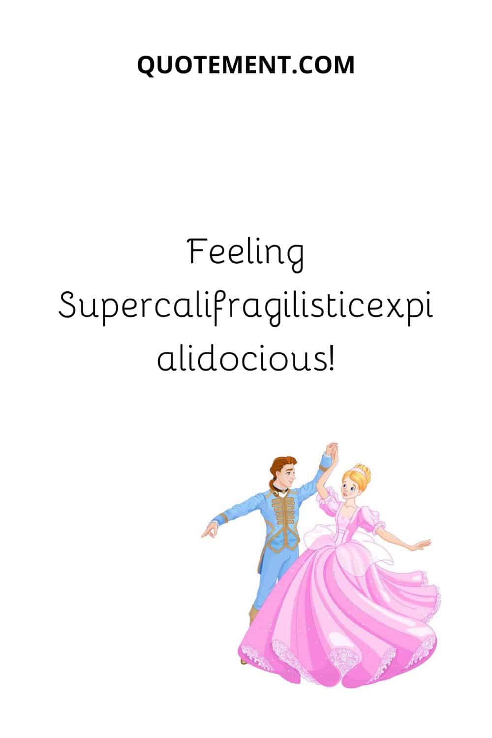Feeling Supercalifragilisticexpialidocious!