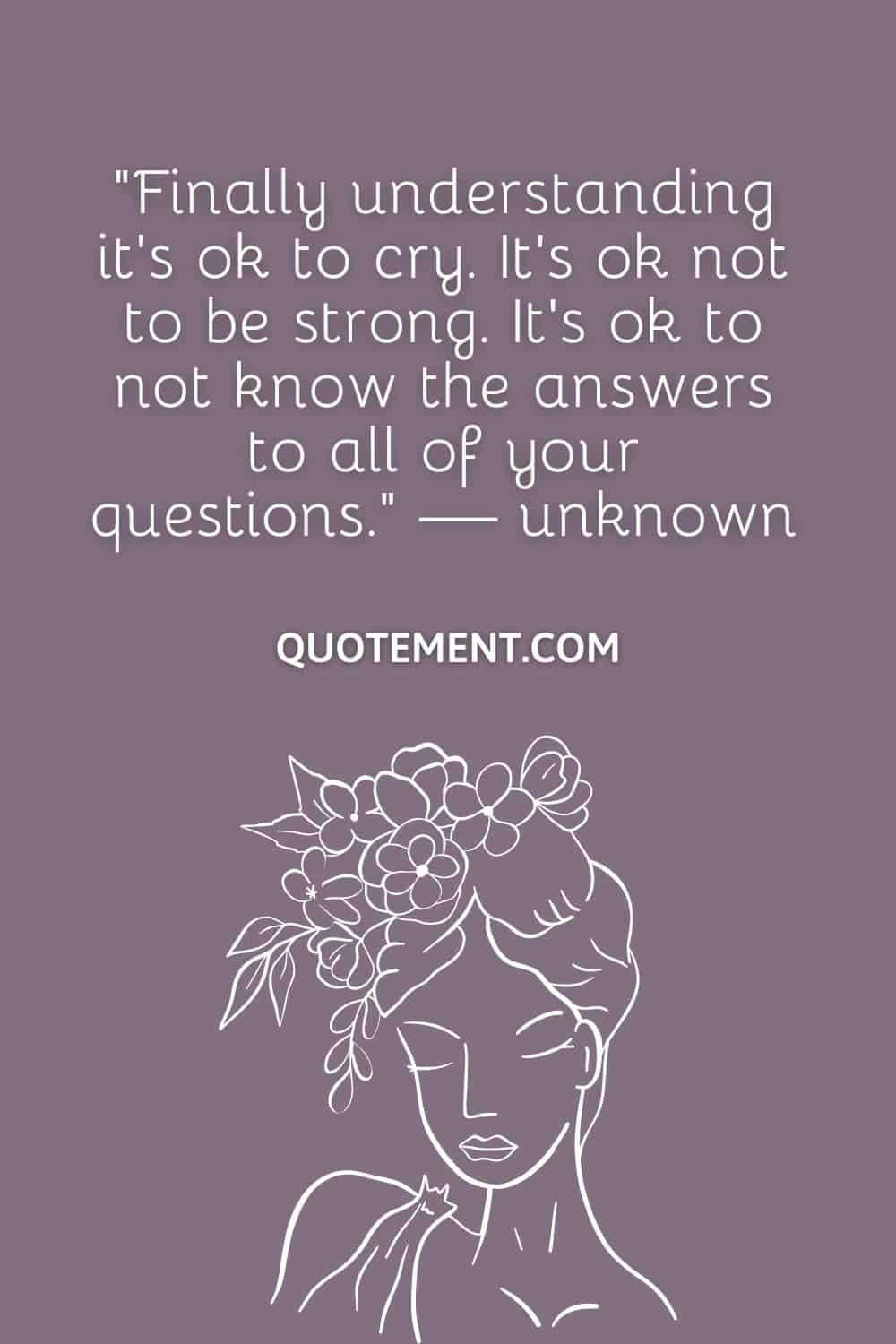 Finally understanding it’s ok to cry.