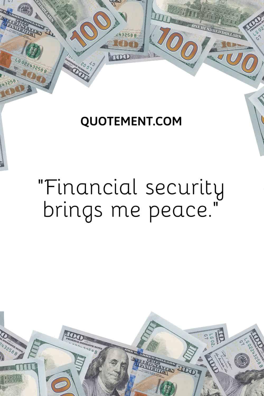“Financial security brings me peace.”