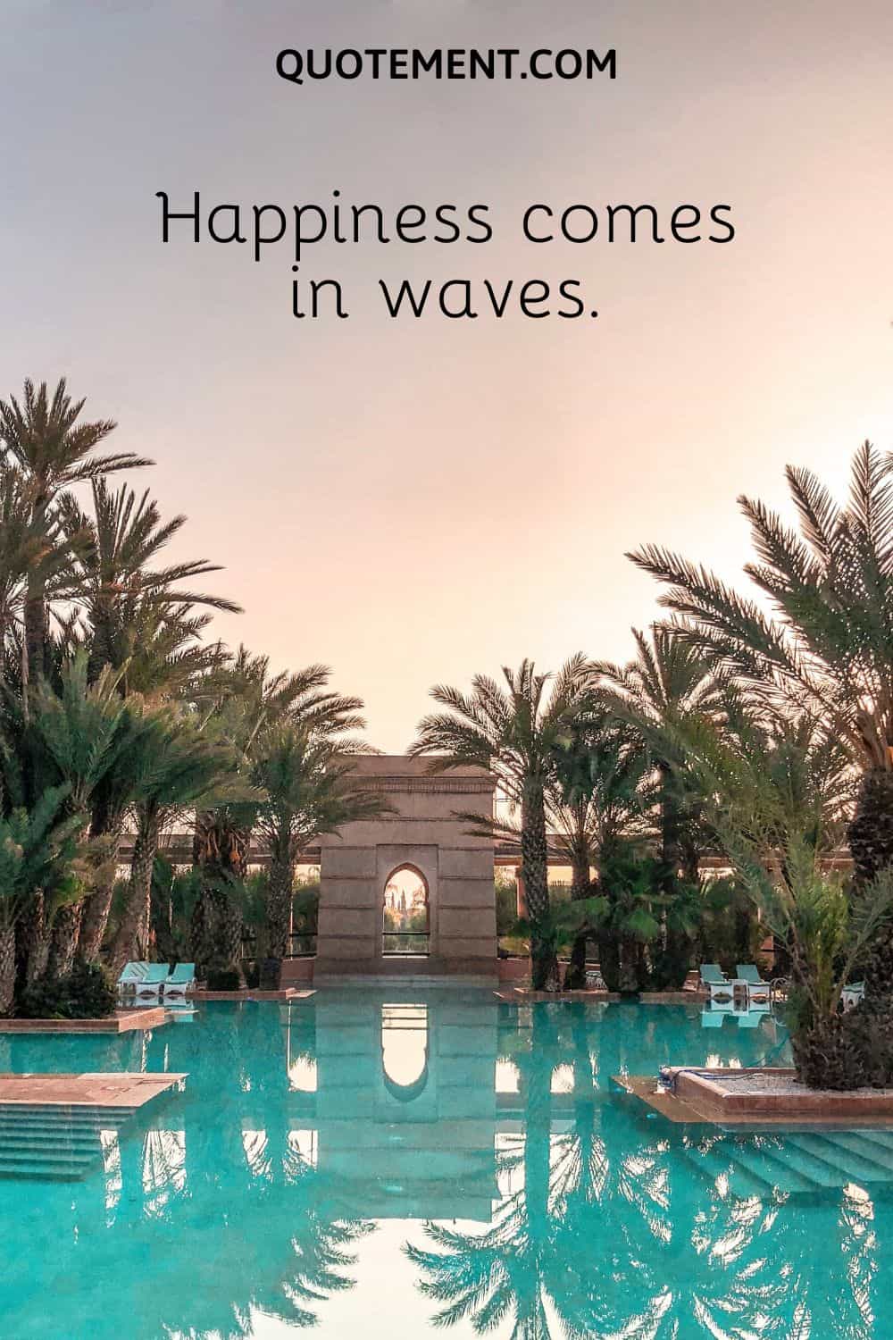 Happiness comes in waves.
