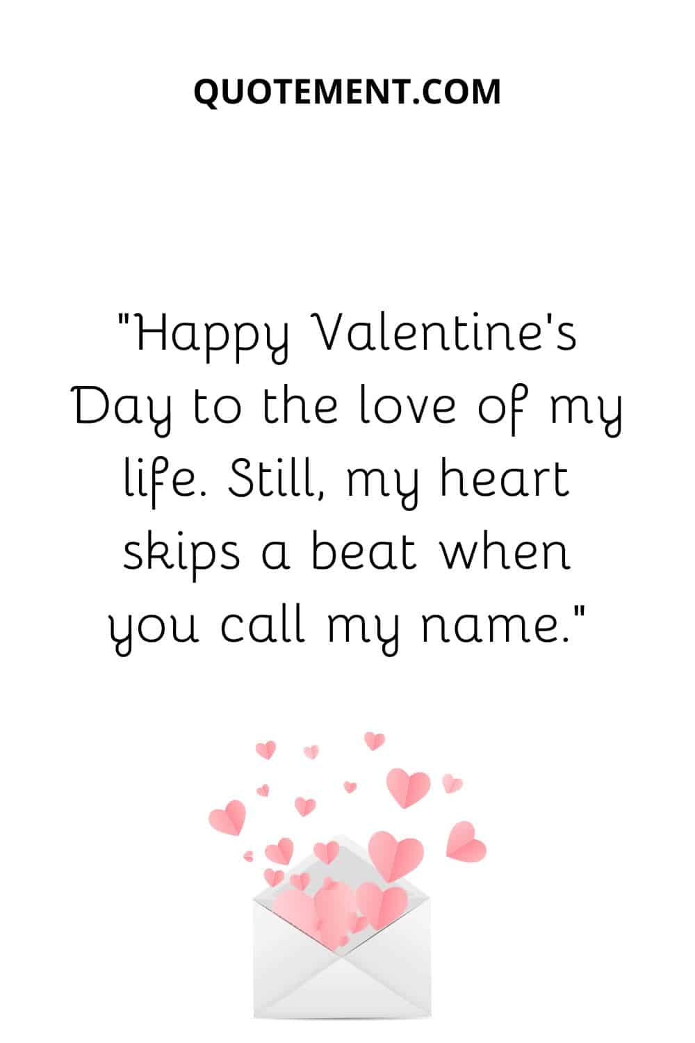 “Happy Valentine’s Day to the love of my life. Still, my heart skips a beat when you call my name.”