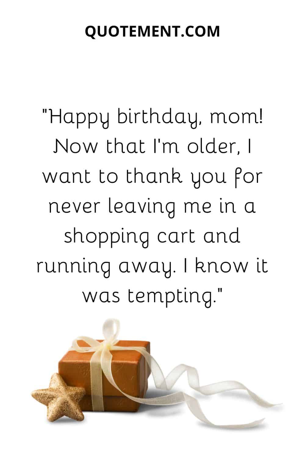 Happy birthday, mom! Now that I’m older, I want to thank you for never leaving me in a shopping cart and running away