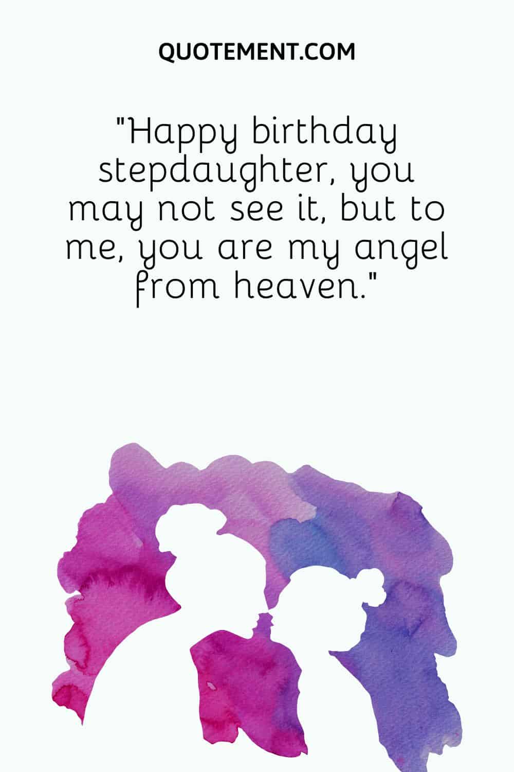 Happy birthday stepdaughter, you may not see it, but to me, you are my angel from heaven