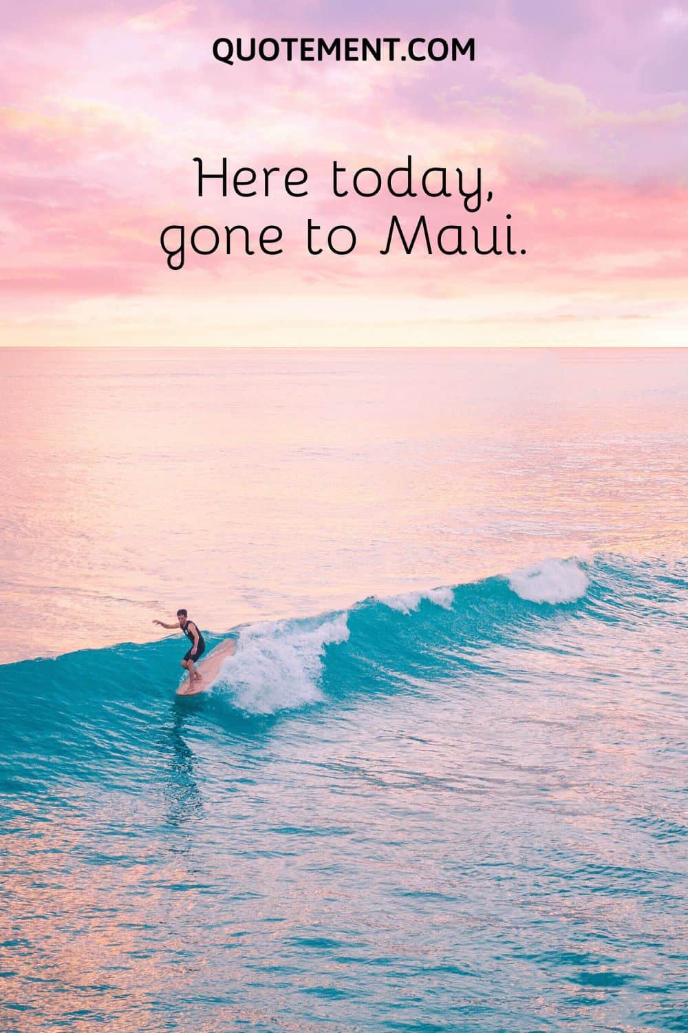 Here today, gone to Maui.