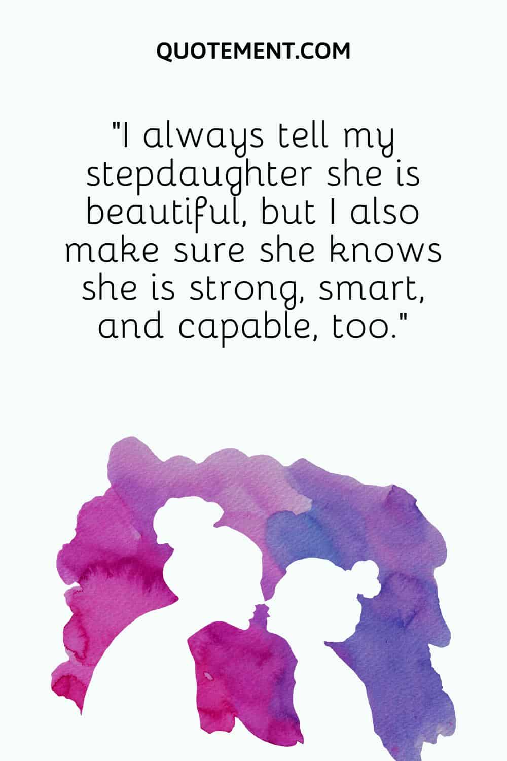 I always tell my stepdaughter she is beautiful, but I also make sure she knows she is strong