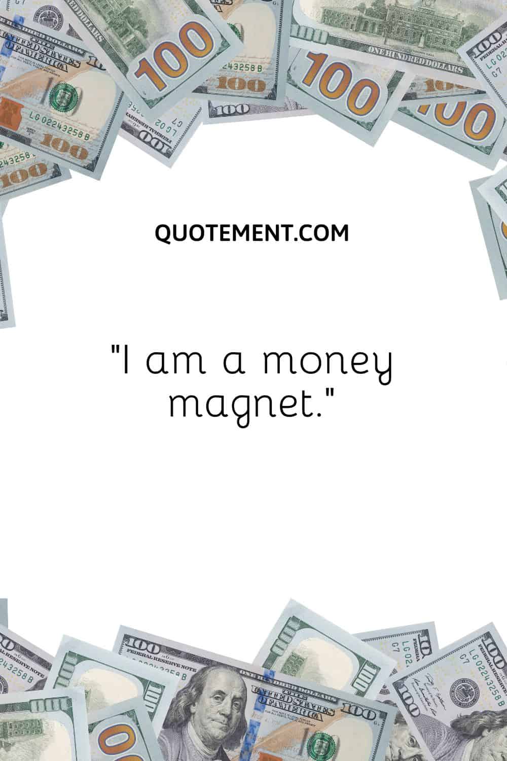 “I am a money magnet.”