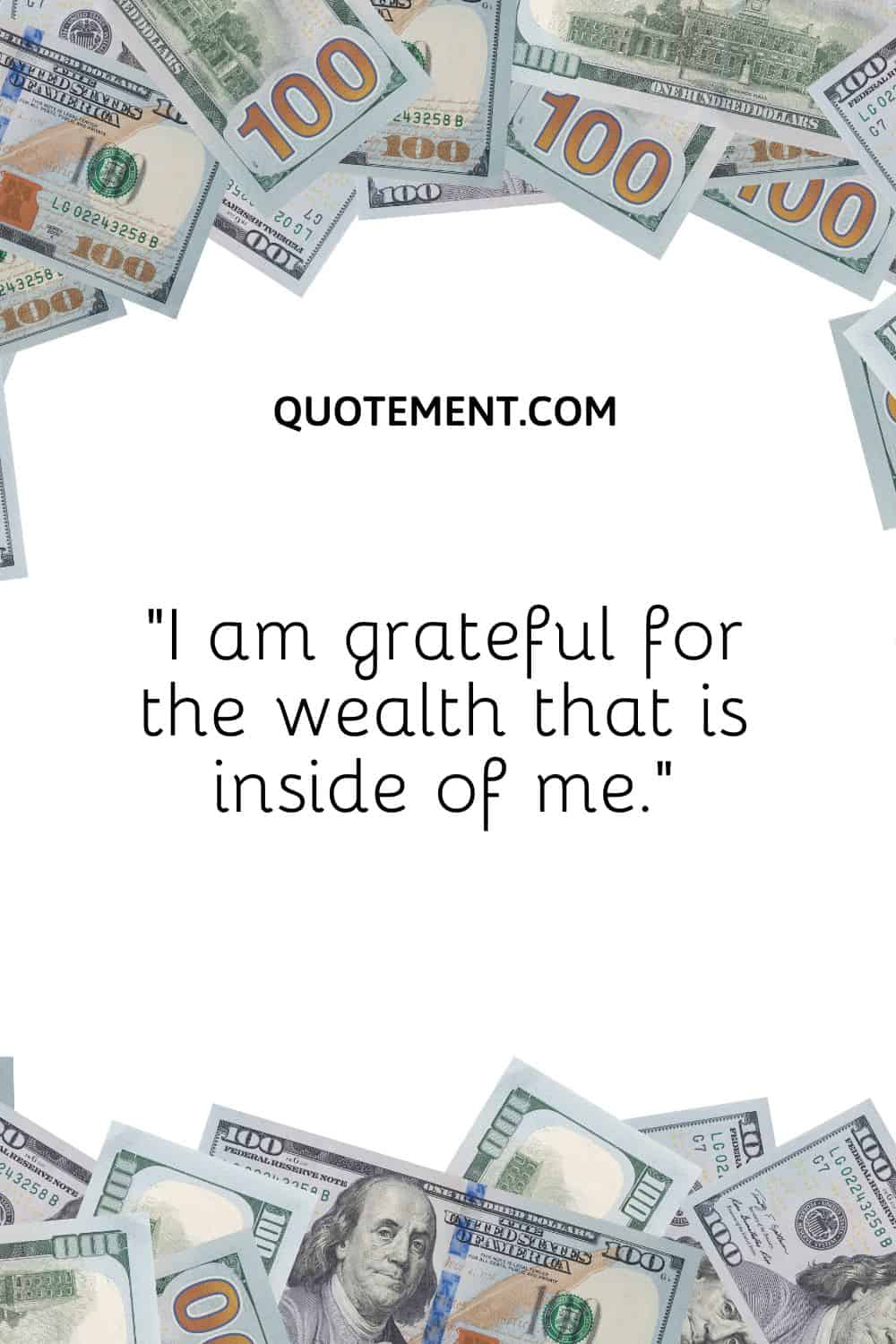 “I am grateful for the wealth that is inside of me.”