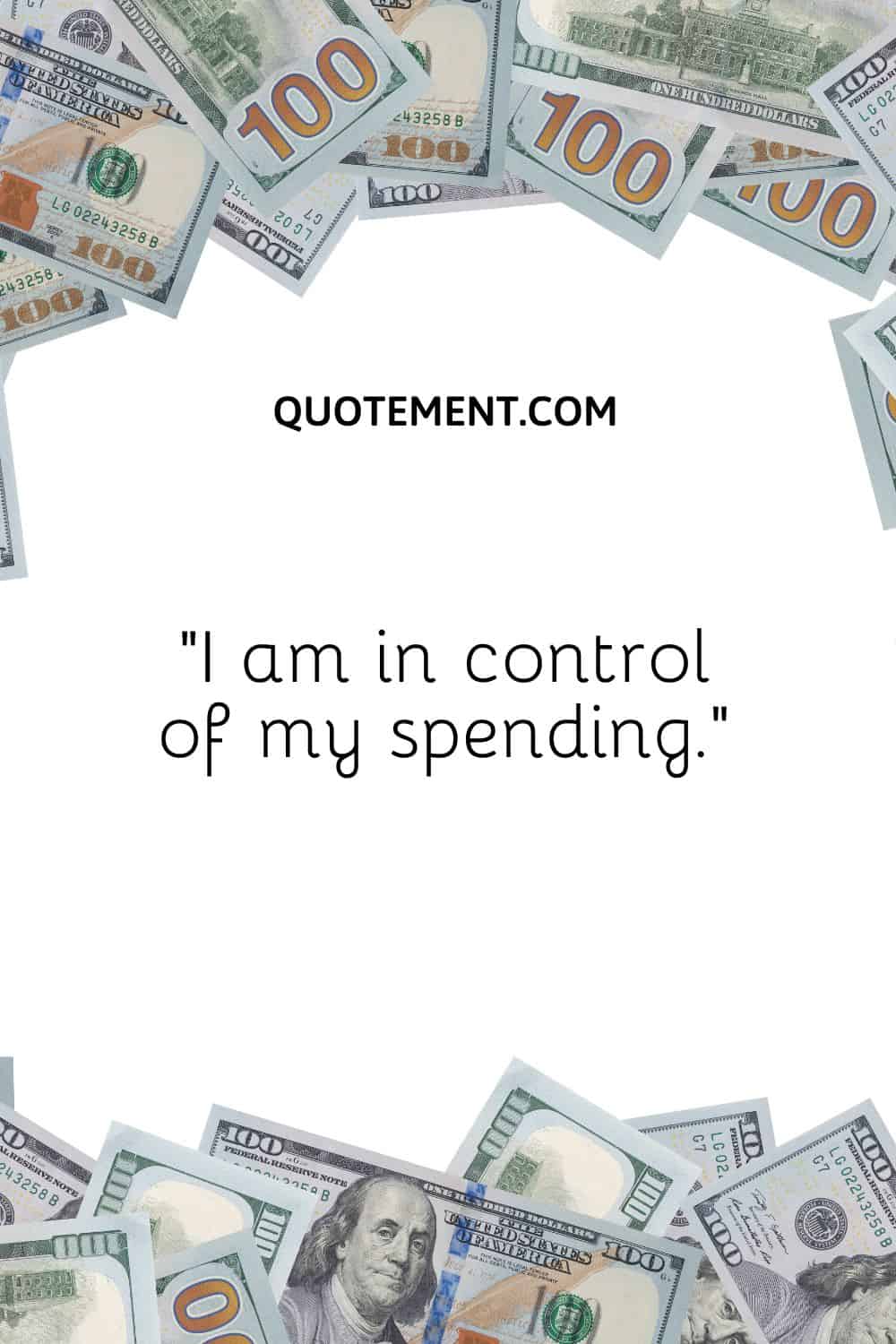 “I am in control of my spending.”