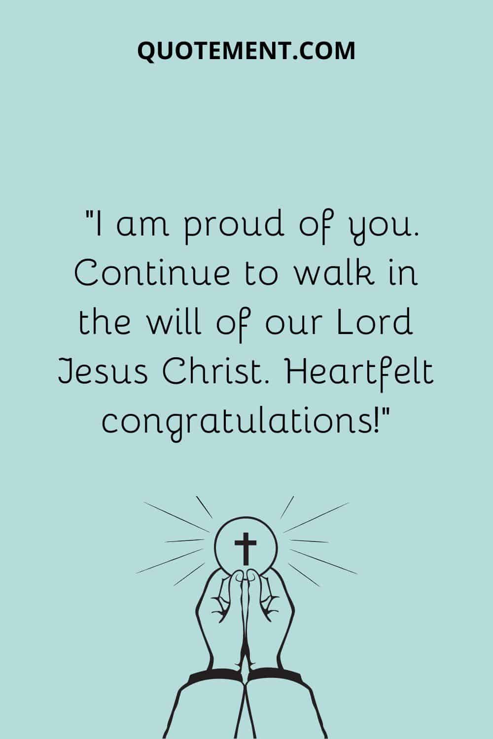 “I am proud of you. Continue to walk in the will of our Lord Jesus Christ. Heartfelt congratulations!”