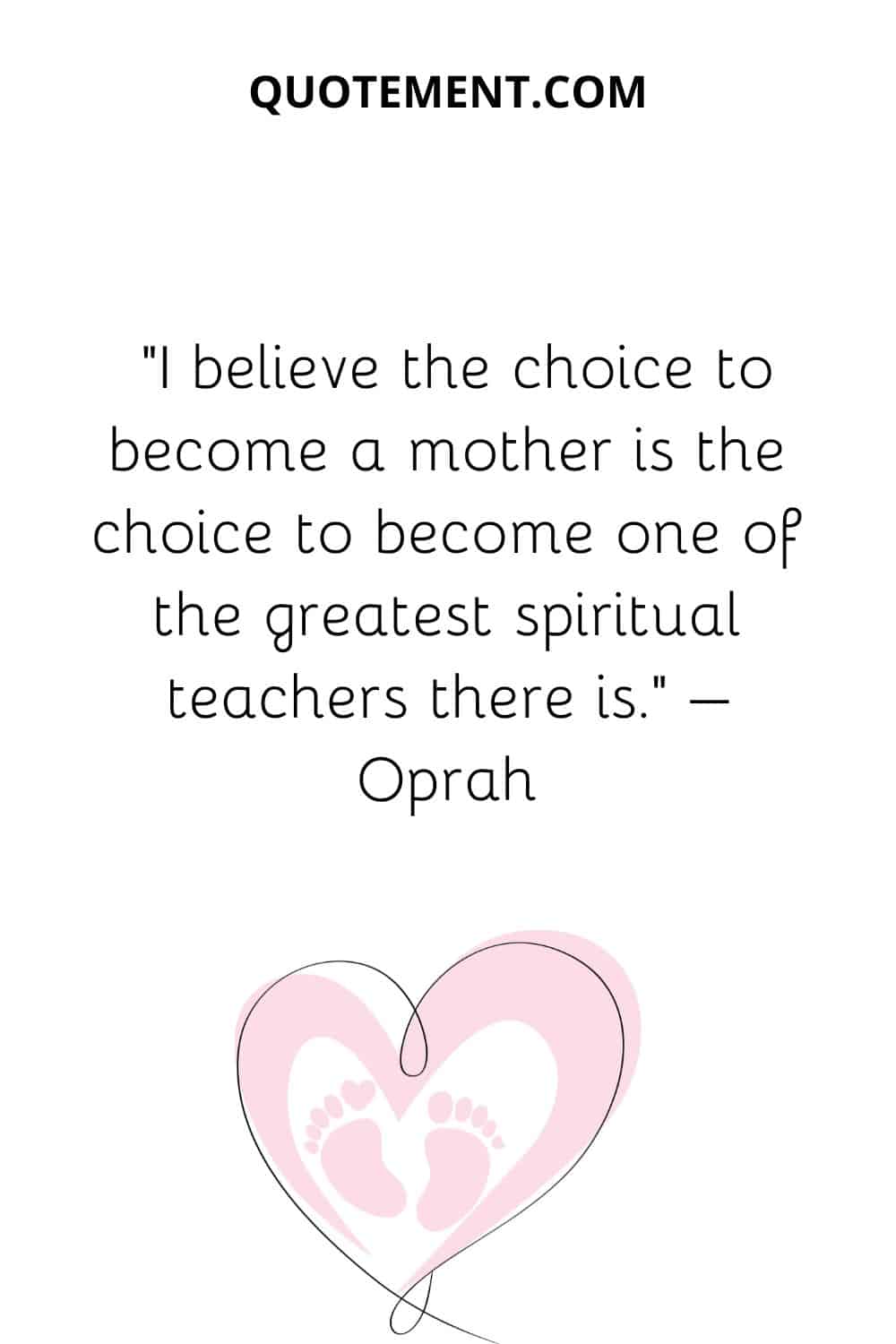 I believe the choice to become a mother is the choice to become one of the greatest spiritual teachers there is