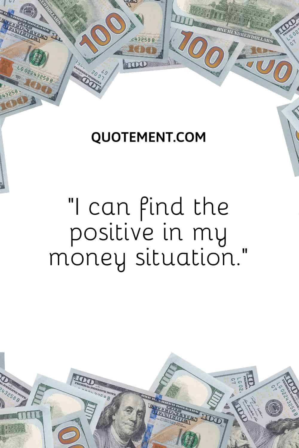 “I can find the positive in my money situation.”