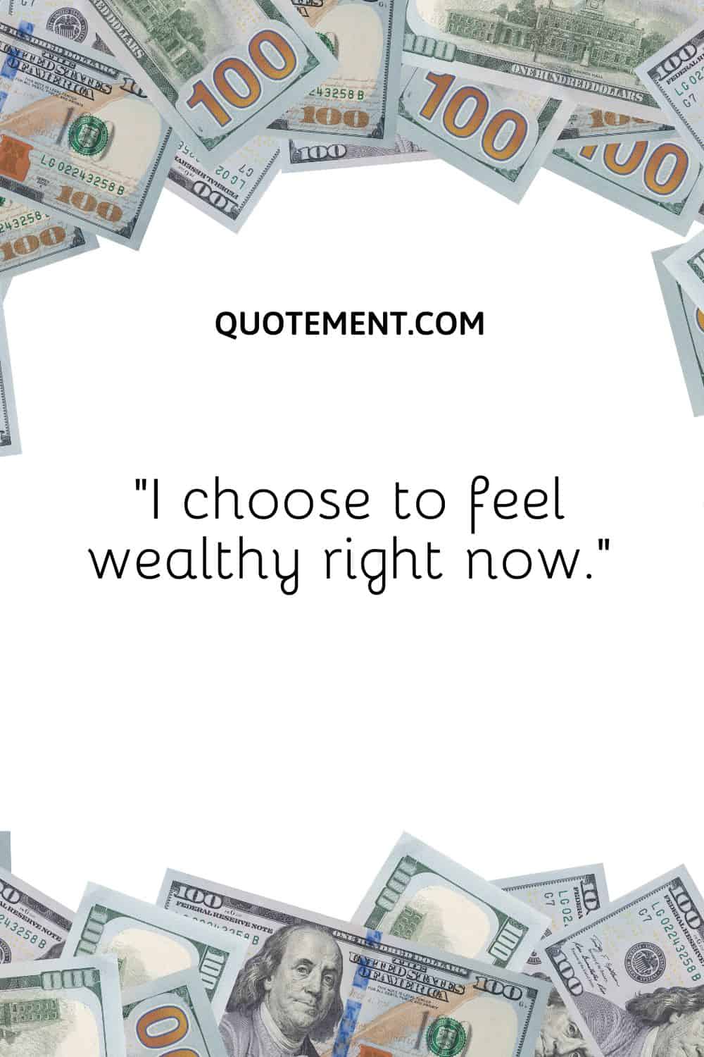 “I choose to feel wealthy right now.”