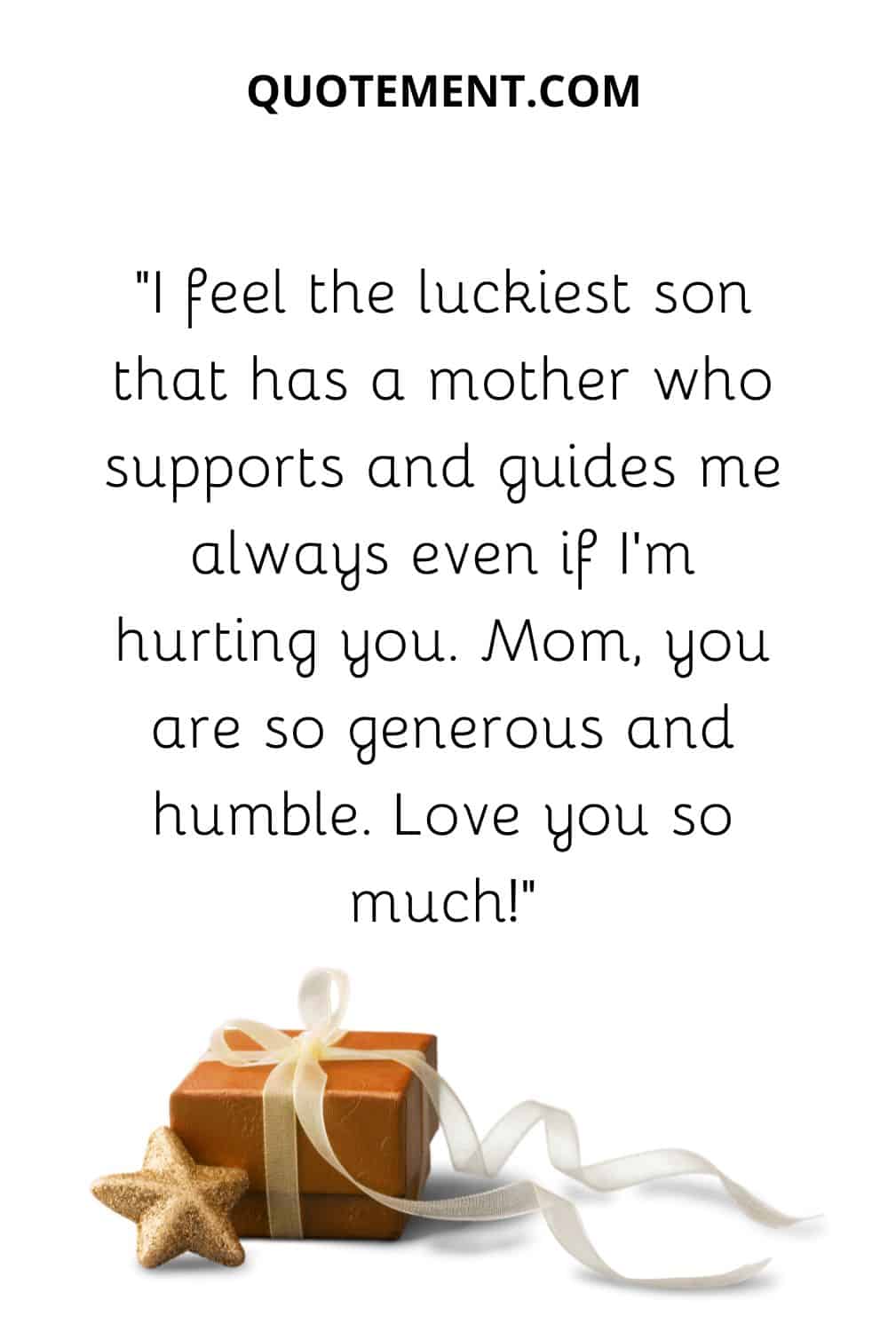 I feel the luckiest son that has a mother who supports and guides me always even if I’m hurting you