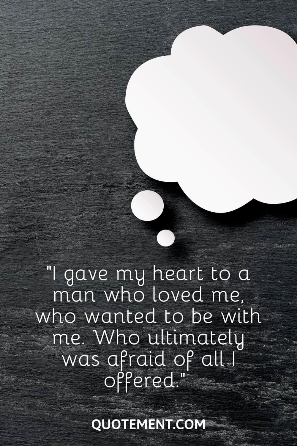 “I gave my heart to a man who loved me, who wanted to be with me. Who ultimately was afraid of all I offered.” 