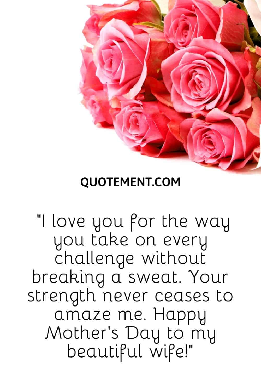 I love you for the way you take on every challenge without breaking a sweat