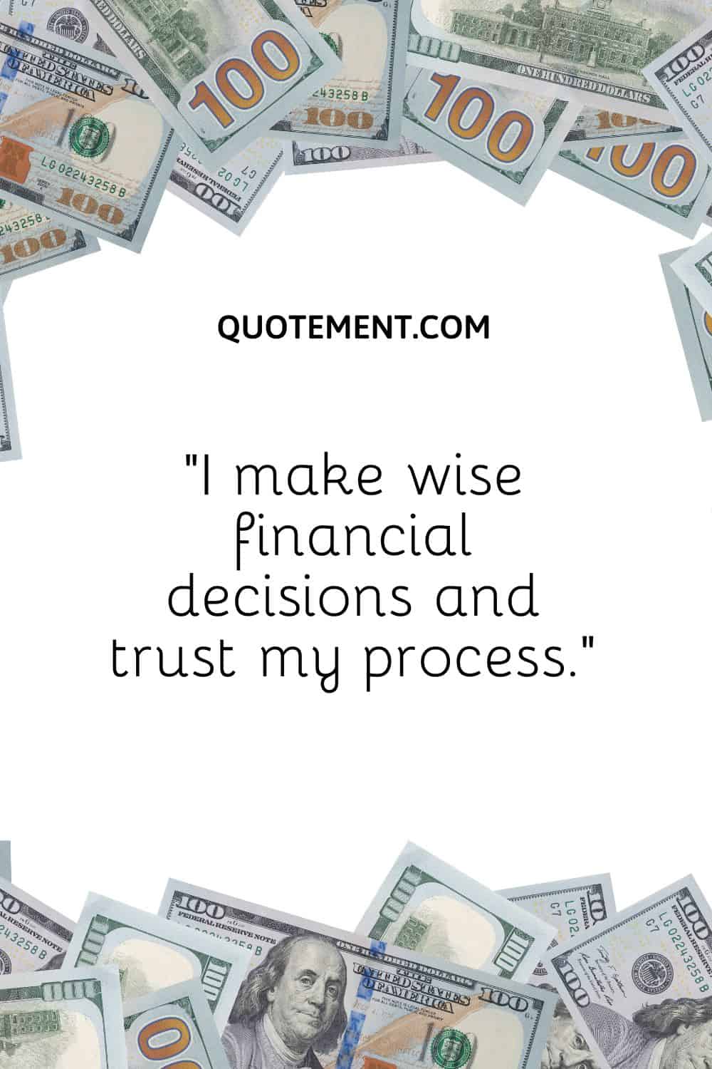 “I make wise financial decisions and trust my process.”
