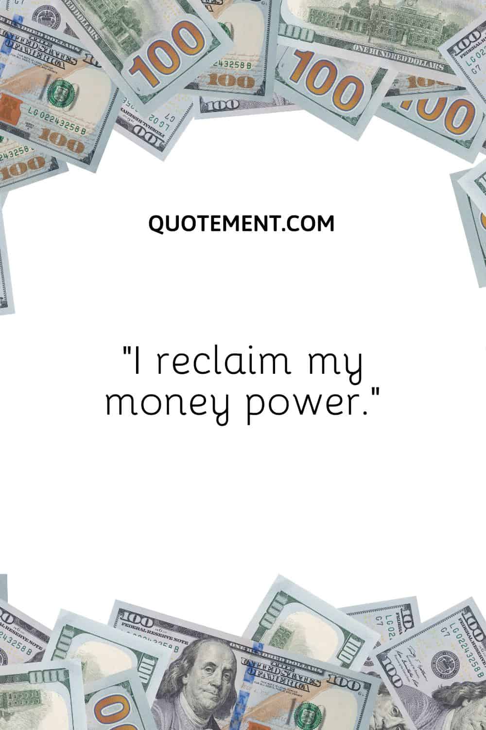 “I reclaim my money power.”