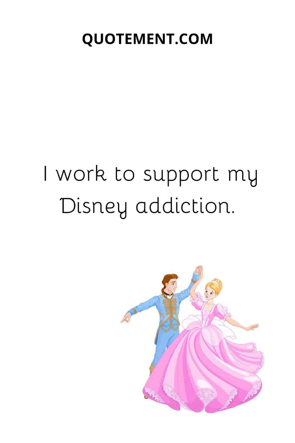 I work to support my Disney addiction