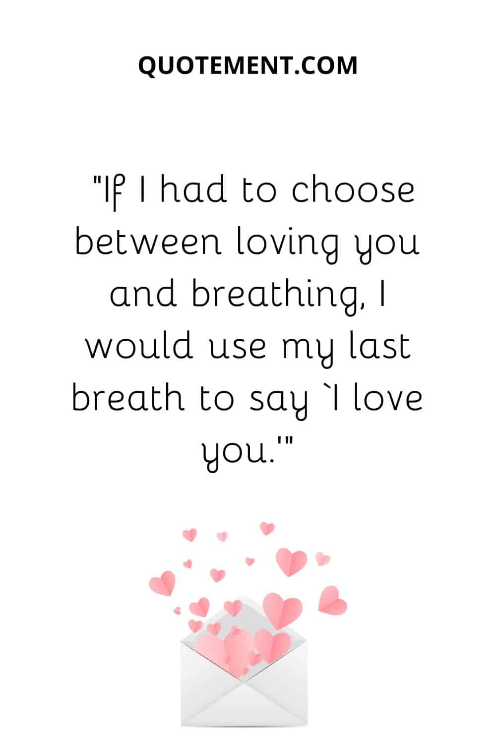 “If I had to choose between loving you and breathing, I would use my last breath to say ‘I love you.’”