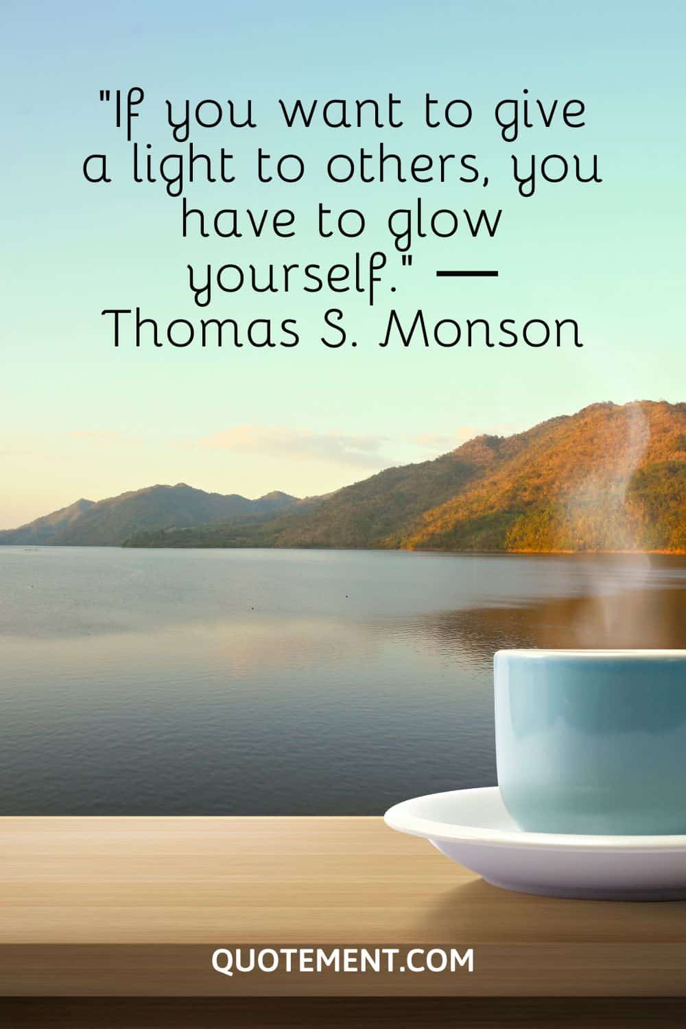 If you want to give a light to others, you have to glow yourself
