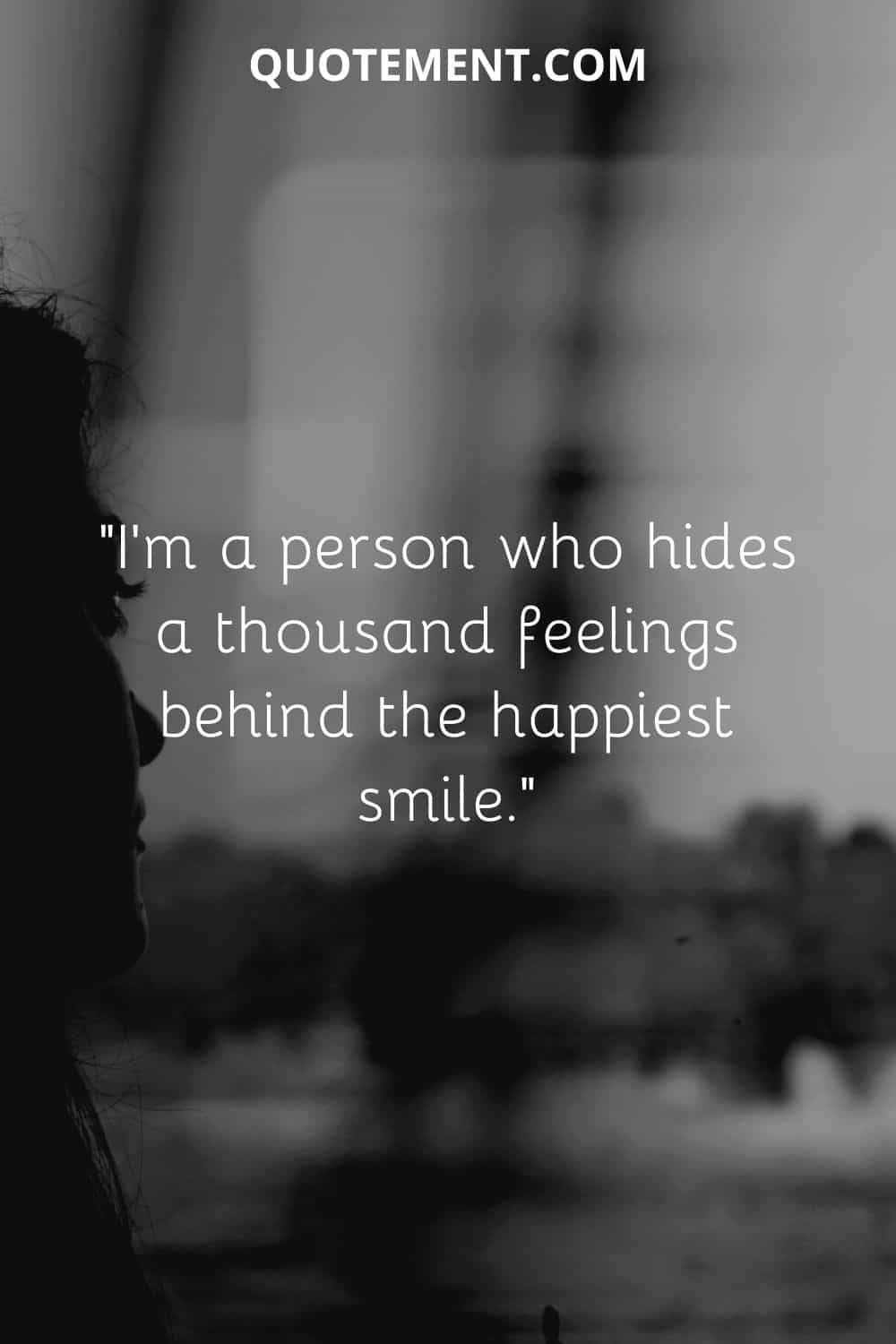 I’m a person who hides a thousand feelings behind the happiest smile