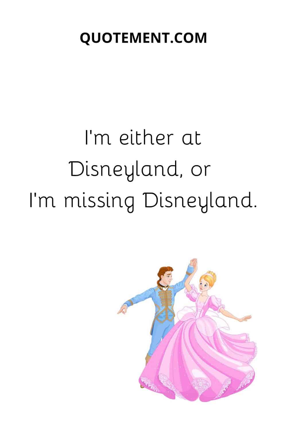 I’m either at Disneyland, or I’m missing Disneyland.
