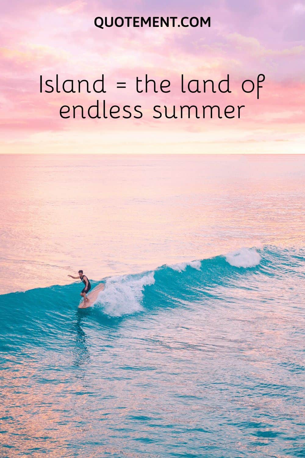 Island = the land of endless summer.