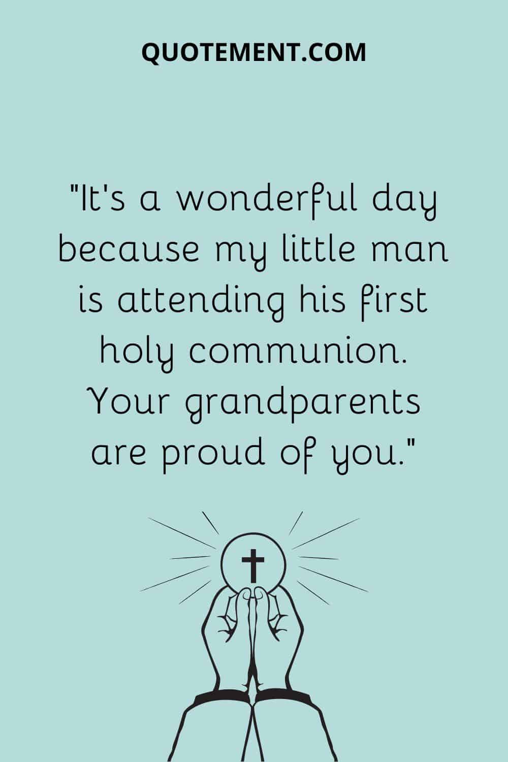 “It’s a wonderful day because my little man is attending his first holy communion. Your grandparents are proud of you.”
