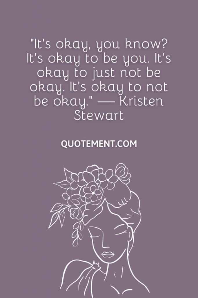 50 Genius It’s Okay To Not Be Okay Quotes To Inspire You